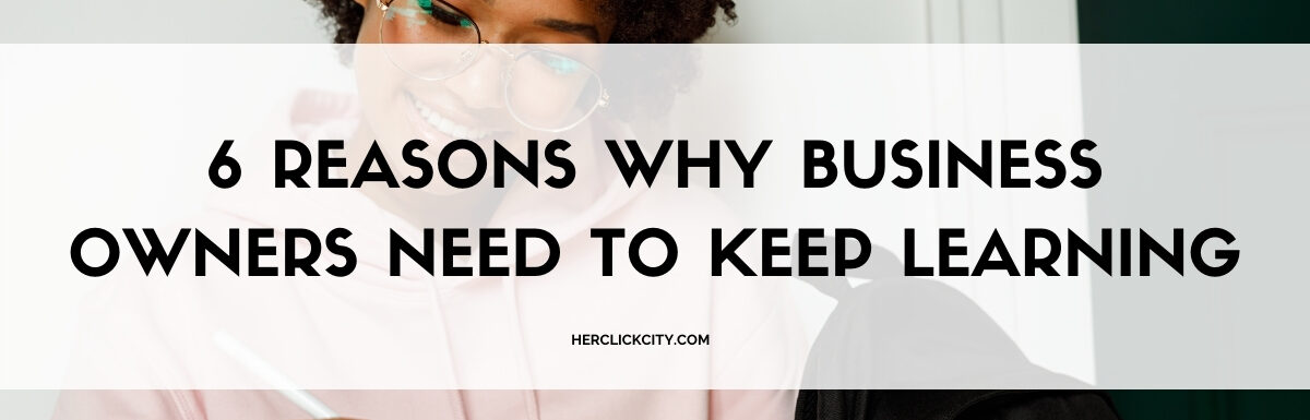 blog post header for 6 reasons why business owners need to keep learning